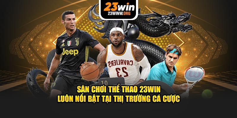 Sân chơi thể thao 23WIN luôn nổi bật tại thị trường cá cược