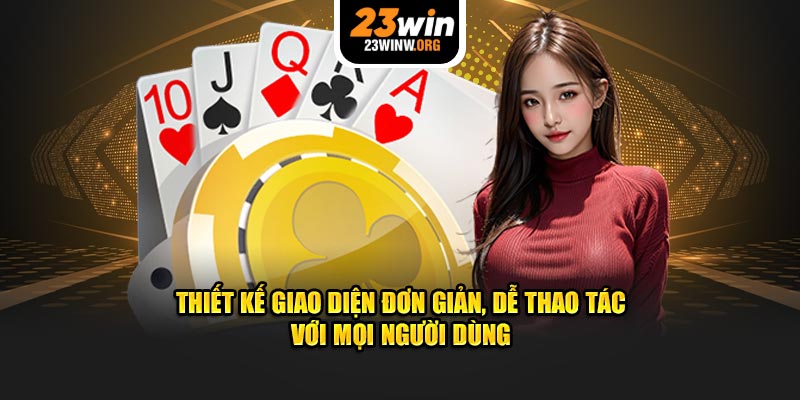 Thiết kế giao diện đơn giản, dễ thao tác với mọi người dùng 23win