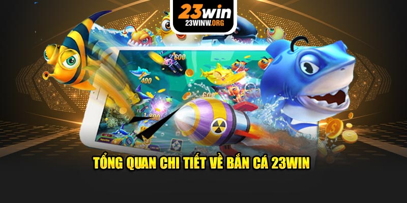 Tổng quan chi tiết về bắn cá 23WIN